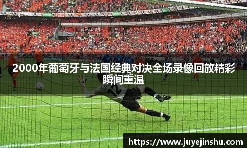2000年葡萄牙与法国经典对决全场录像回放精彩瞬间重温